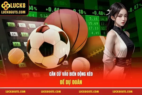 Căn cứ vào biến động kèo để dự đoán