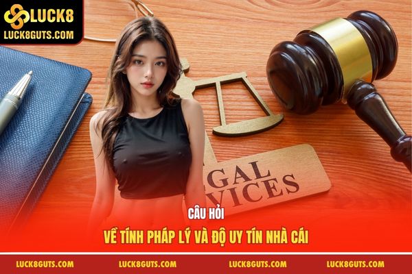 Câu hỏi về tính pháp lý và độ uy tín nhà cái