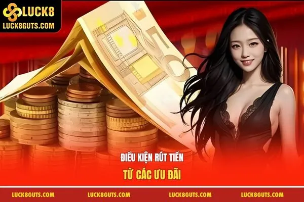 Tổng Hợp Khuyến Mãi Luck8 - Khủng Không Thể Bỏ Qua 8 Điều kiện rút tiền từ các ưu đãi