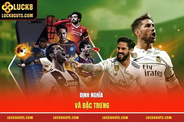 Kèo Châu Âu LUCK8 - Cách Đặt Cược, Chiến Thuật Bắt Kèo 5 Định nghĩa và đặc trưng