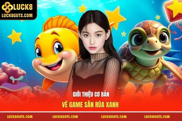 Bắn Cá Rùa Xanh Luck8: Luật Chơi, Mẹo Săn Rùa Thần Tài 5 Giới thiệu cơ bản về game săn rùa xanh