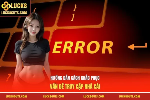 Hướng dẫn cách khắc phục vấn đề truy cập nhà cái