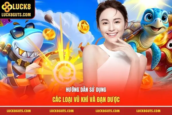 Bắn Cá Rùa Xanh Luck8: Luật Chơi, Mẹo Săn Rùa Thần Tài 6 Hướng dẫn sử dụng các loại vũ khí và đạn dược