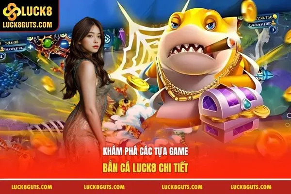 Khám phá các tựa game bắn cá luck8 chi tiết