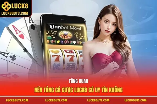 Tổng quan nền tảng cá cược Luck8 có uy tín không