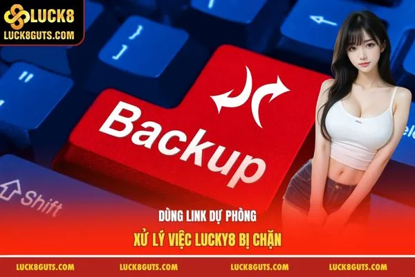 Dùng link dự phòng xử lý việc Lucky8 bị chặn