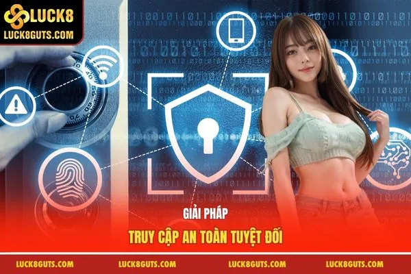 Giải pháp truy cập an toàn tuyệt đối