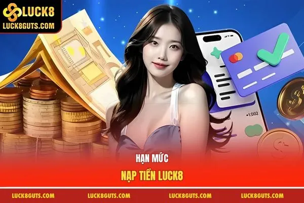 Hạn mức nạp tiền Luck8