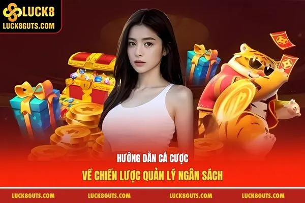 Luck8 Hướng Dẫn Cá Cược Cơ Bản Cho Người Mới Dễ Thắng 9 Hướng dẫn cá cược về chiến lược quản lý ngân sách