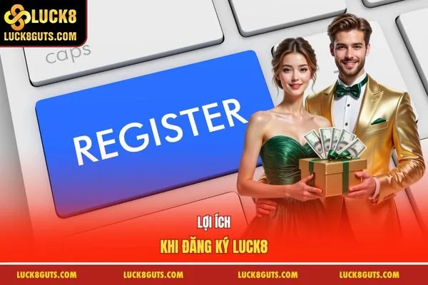 Lợi ích khi đăng ký Luck8