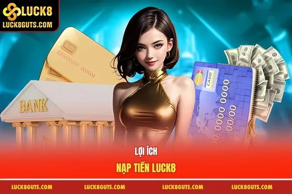 Lợi ích nạp tiền Luck8