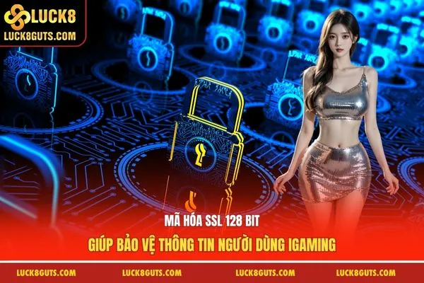 Mã hóa SSL 128 bit giúp bảo vệ thông tin người dùng iGaming