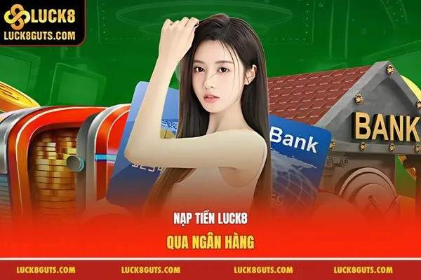 Nạp tiền Luck8 qua ngân hàng