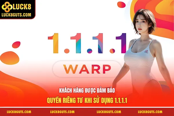 Khách hàng được đảm bảo quyền riêng tư khi sử dụng 1.1.1.1