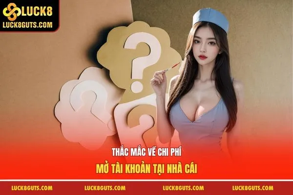 Thắc mắc về chi phí mở tài khoản tại nhà cái