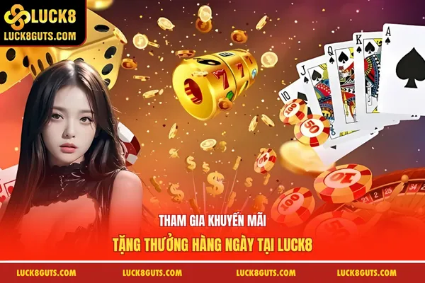 Trang Chủ 17 Tham gia khuyến mãi tặng thưởng hàng ngày tại Luck8