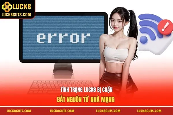 Tình trạng Luck8 bị chặn bắt nguồn từ nhà mạng 